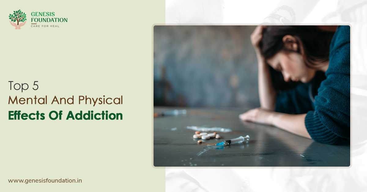 Top 5 Mental And Physical Effects Of Addiction - Genesis Foundation